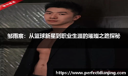邹雨宸：从篮球新星到职业生涯的璀璨之路探秘